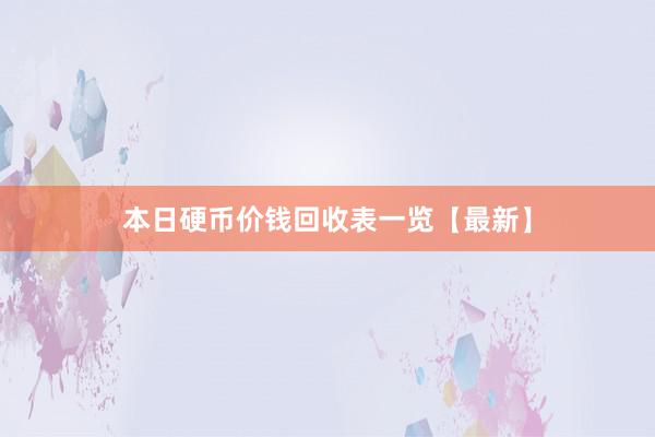 本日硬币价钱回收表一览【最新】