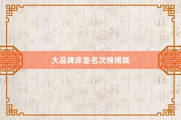 大品牌床垫名次榜揭晓